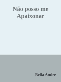 Bella Andre — Não posso me Apaixonar