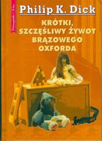 Philip K. Dick — Krotki szczesliwy zywot brazowego oxforda