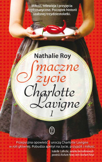 Nathalie Roy — Smaczne życie Charlotte Lavigne. Tom 1