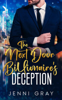 Jenni Gray — The Next Door Billionaire's Deception: An Enemies to Lovers, Suspense Romance