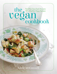 Adele McConnel — The Vegan Cookbook : Feed your Soul, Taste the Love — 100 of the Best Vegan Recipes