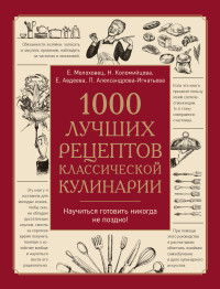 Елена Ивановна Молоховец & Пелагея Павловна Александрова-Игнатьева & Н А Коломийцова & Екатерина Алексеевна Авдеева & Анна Макарова & М Хмелевская & Мария Плешкова — 1000 лучших рецептов классической кулинарии