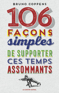 Bruno Coppens — 106 façons simples de supporter ces temps assommants