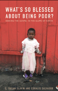 Slavin, L. Susan, Salvador, Coralis — What's So Blessed About Being Poor? Seeking the Gospel in the Slums of Kenya