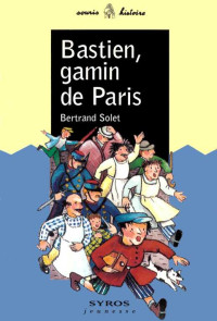 Solet, Bertrand [Solet, Bertrand] — Bastien, gamin de Paris