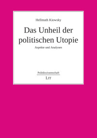 Hellmuth Kiowsky — Das Unheil der politischen Utopie - Aspekte und Analysen