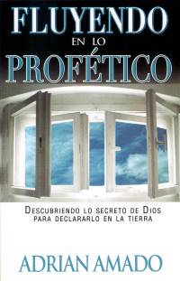 Adrian Amado — Fluyendo En Lo Profetico (Spanish Edition)