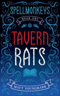 Matt Youngmark — Tavern Rats (Spellmonkeys, Book 1)