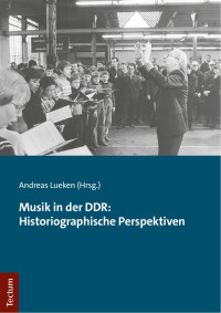 Andreas Lueken — Musik in der DDR: Historiographische Perspektiven