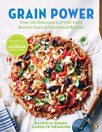 Patricia Green & Carolyn Hemming — Grain Power: Over 100 Delicious Gluten-Free Ancient Grain & Superblend Recipe