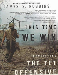 James S Robbins — This Time We Win: Revisiting the Tet Offensive