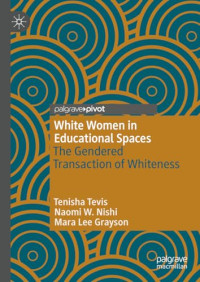 Tenisha Tevis, Naomi W. Nishi, Mara Lee Grayson — The Gendered Transaction of Whiteness - White Women in Educational Spaces