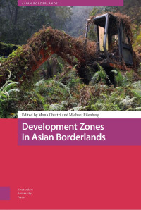 Mona Chettri (Editor) & Michael Eilenberg (Editor) — Development Zones in Asian Borderlands