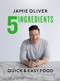 Jamie Oliver — 5 Ingredients - Quick & Easy Food