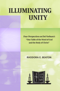 Rhodora E. Beaton — Illuminating Unity: Four Perspectives on Dei Verbum's One Table of the Word of God and the Body of Christ""