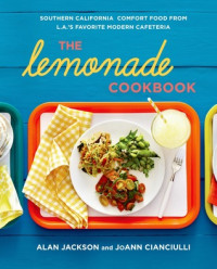 Alan Jackson, JoAnn Cianciulli — The Lemonade Cookbook: Southern California Comfort Food From L.A.'s Favorite Modern Cafeteria