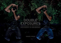 David Evans — Double Exposures Performance as Photography Photography as Performance