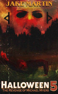 Jake Martin — Halloween 5: The Revenge of Michael Myers (The Unofficial Novelization)