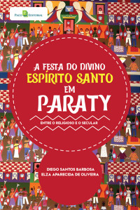 Diego Santos Barbosa ;Elza Aparecida de Oliveira; & Elza Aparecida de Oliveira — A Festa do Divino Esprito Santo em Paraty