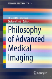 Elisabetta Lalumera, Stefano Fanti (Editors) — Philosophy of Advanced Medical Imaging (SpringerBriefs in Ethics)