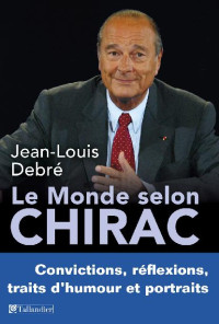 Jean-Louis Debré [Debré, Jean-Louis] — Le monde selon Chirac