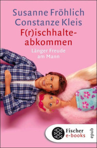 Fröhlich, Susanne & Kleis, Constanze — F(r)ischhalteabkommen · Länger Freude am Mann