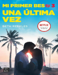 Beth Reekles — Mi primer beso 3. Una última vez