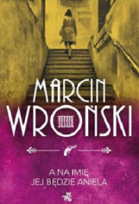 Marcin Wroński — A Na Imię Jej Będzie Aniela