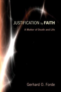 Gerhard O. Forde; — Justification by Faith