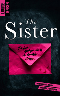Louise Jensen — The sister : un nouveau thriller psychologique féminin dont le suspense tient jusqu'à la fin