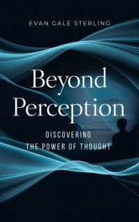 Evan Gale Sterling — Beyond Perception: Discovering the Power of Thought Awareness