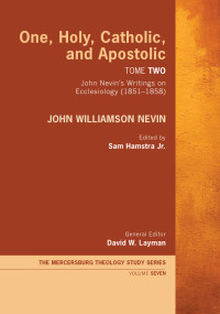 John Williamson Nevin;Sam Hamstra Jr.;David W. Layman; — One, Holy, Catholic, and Apostolic, Tome 2