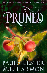 Paula Lester & ME Harmon — Pruned (Cultivating Midlife Magic 2)(Paranormal Women's Fiction)