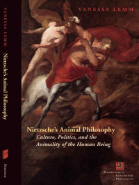 Lemm, Vanessa — Nietzsche’s Animal Philosophy.Culture, Politics, and the Animality of the Human Being