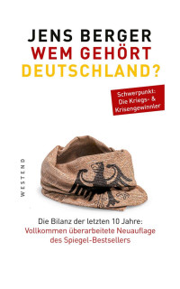 Jens Berger — Wem gehört Deutschland?: Die Bilanz der letzten 10 Jahre. Vollkommen überarbeitete Neuauflage des Spiegel-Bestsellers. Schwerpunkt: Die Kriegs- & Krisengewinnler.