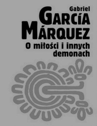 MÁRQUEZ GABRIEL GARCÍA — O miłosci i innych demonach