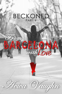 Aviva Vaughn — BECKONED, Part 4: From Barcelona with Love (diverse, slow burn, second chance romance)