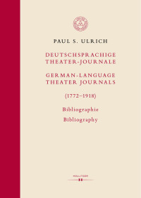 Paul S. Ulrich — Deutschsprachige Theater-Journale / German-Language Theater Journals (1772–1918). Bibliographie / Bibliography