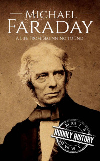 History, Hourly — Michael Faraday: A Life From Beginning to End (Biographies of Inventors)