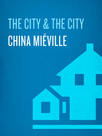 China Miville; — The City & The City: A Novel