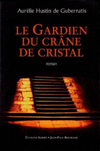 Gubernatis Aurelie Hustin de [Gubernatis Aurelie Hustin de] — La Gardien du Crane de Cristal