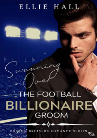 Ellie Hall  — Swooning over the Football Billionaire Groom (Bad Boy Romance 1)