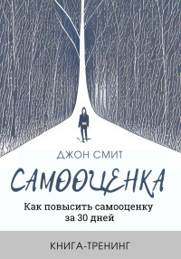 Джон Смит — Самооценка. Как повысить самооценку за 30 дней. Книга-тренинг