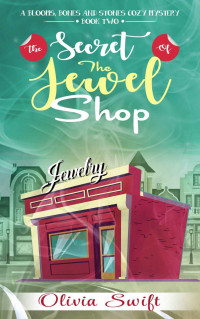 Olivia Swift  — The Secret of the Jewel Shop (Blooms, Bones and Stones Cozy Mystery 2)