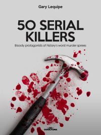 Gary Lequipe — 50 SERIAL KILLERS