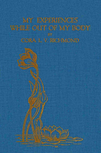 Cora L. V. Richmond — My experiences while out of my body