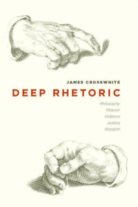 Crosswhite, James — Deep Rhetoric: Philosophy, Reason, Violence, Justice, Wisdom