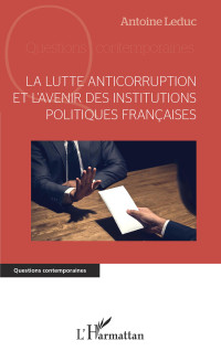 Antoine Leduc; — La lutte anticorruption et l'avenir des institutions politiques franaises