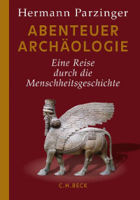 Parzinger, Hermann — Abenteuer Archäologie · Eine Reise durch die Menschheitsgeschichte