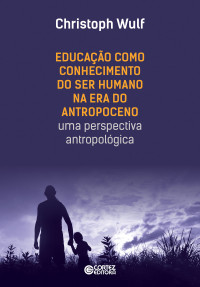 Christoph Wulf; — Educação como conhecimento do ser humano na era do antropoceno